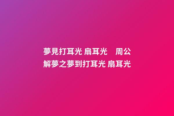 夢見打耳光 扇耳光　周公解夢之夢到打耳光 扇耳光